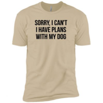 Sorry I Can’t I have Plans with My Dog Premium Tee